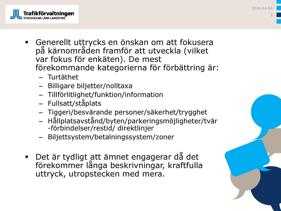 Fullsatt/ståplats Tiggeri/besvärande personer/säkerhet/trygghet Hållplatsavstånd/byten/parkeringsmöjligheter/tvär -förbindelser/restid/