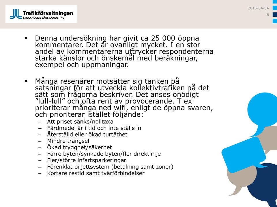 Många resenärer motsätter sig tanken på satsningar för att utveckla kollektivtrafiken på det sätt som frågorna beskriver. Det anses onödigt lull-lull och ofta rent av provocerande.