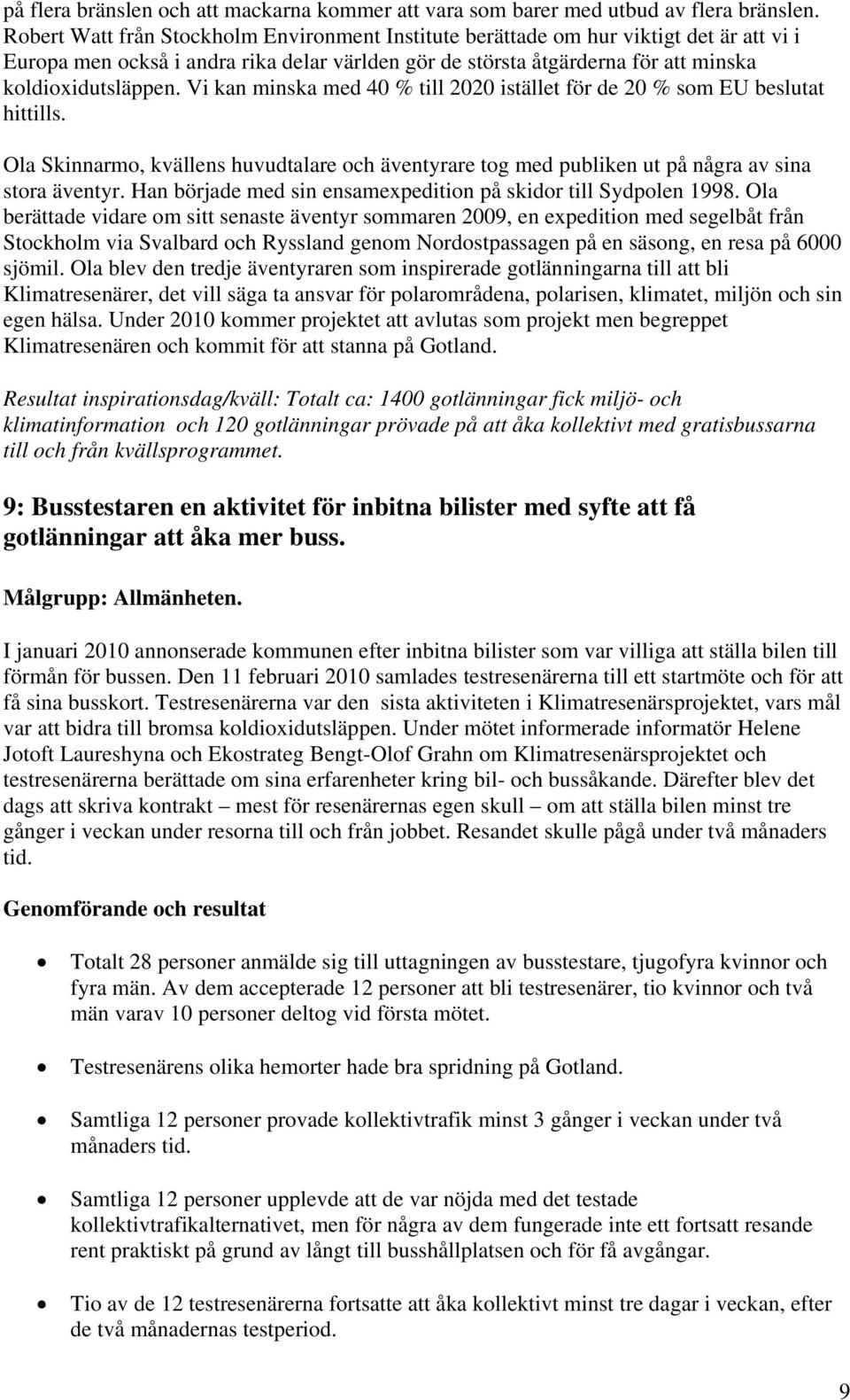 Vi kan minska med 40 % till 2020 istället för de 20 % som EU beslutat hittills. Ola Skinnarmo, kvällens huvudtalare och äventyrare tog med publiken ut på några av sina stora äventyr.