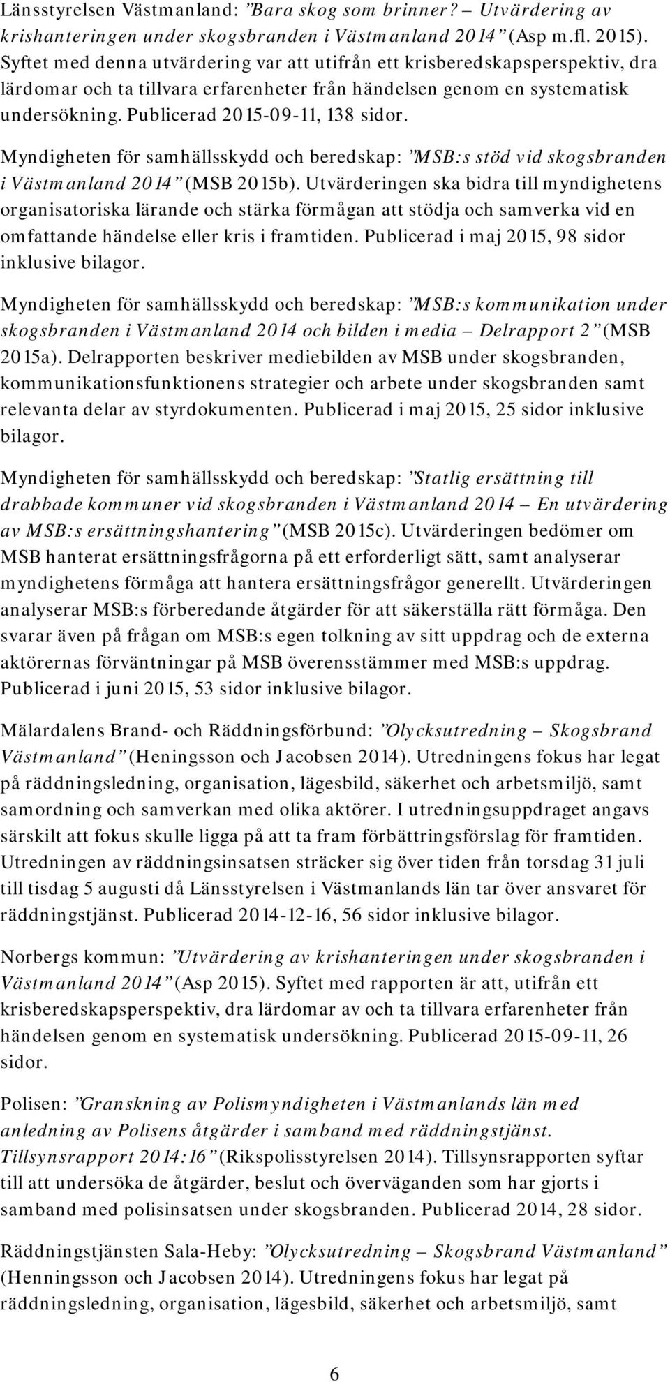 Myndigheten för samhällsskydd och beredskap: MSB:s stöd vid skogsbranden i Västmanland 2014 (MSB 2015b).