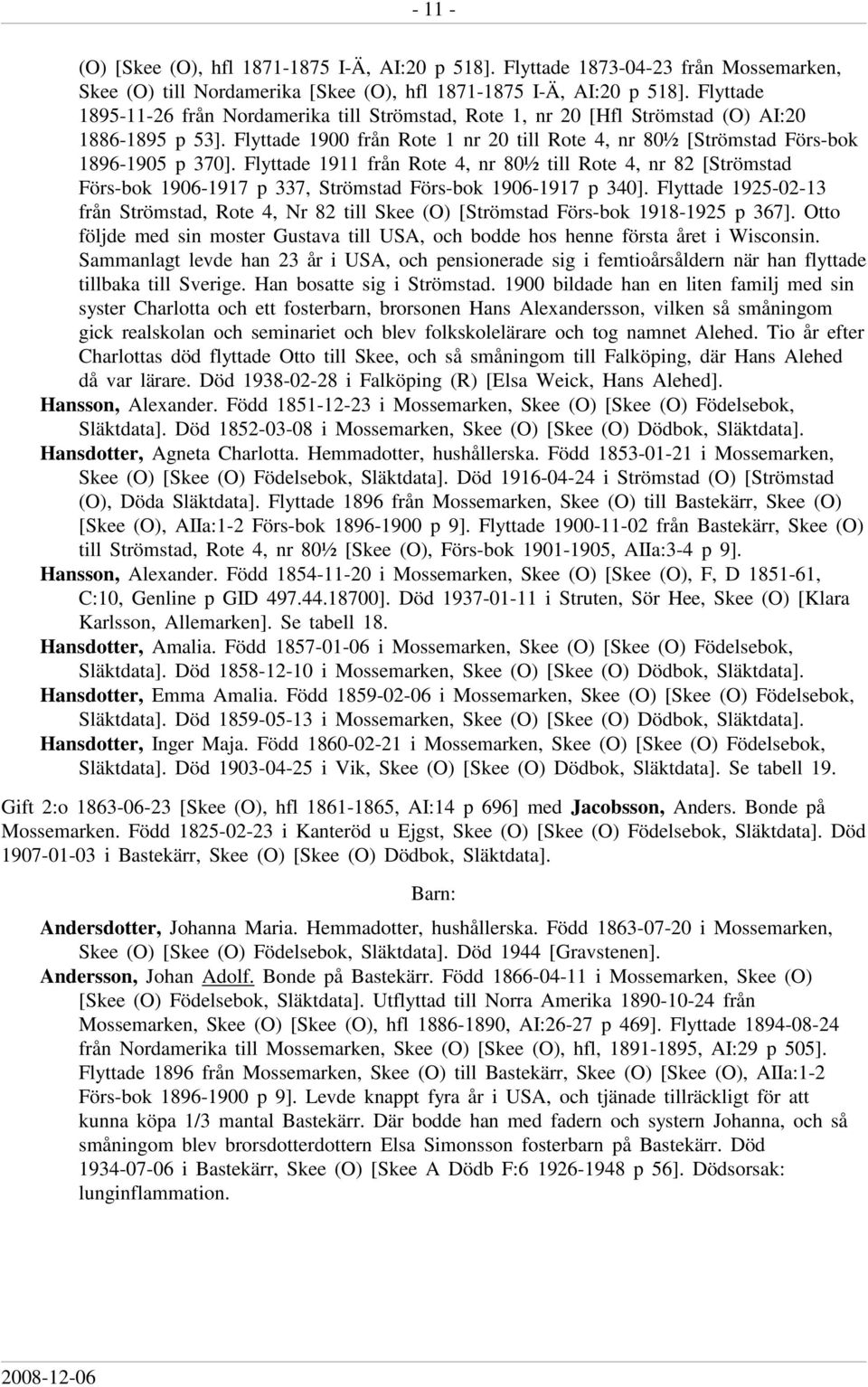 Flyttade 1911 från Rote 4, nr 80½ till Rote 4, nr 82 [Strömstad Förs-bok 1906-1917 p 337, Strömstad Förs-bok 1906-1917 p 340].