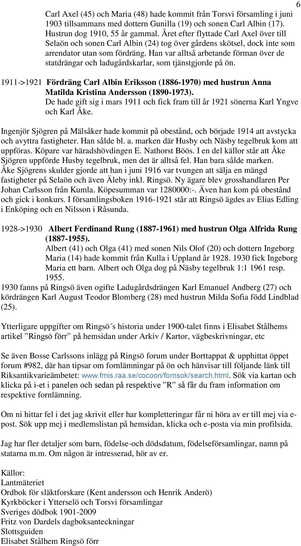 Han var alltså arbetande förman över de statdrängar och ladugårdskarlar, som tjänstgjorde på ön.
