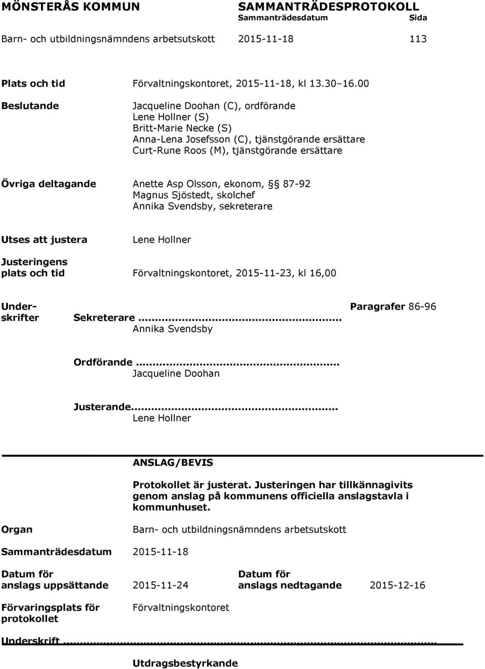 Anette Asp Olsson, ekonom, 87-92 Magnus Sjöstedt, skolchef Annika Svendsby, sekreterare Utses att justera Lene Hollner Justeringens plats och tid Förvaltningskontoret, 2015-11-23, kl 16,00 Under-