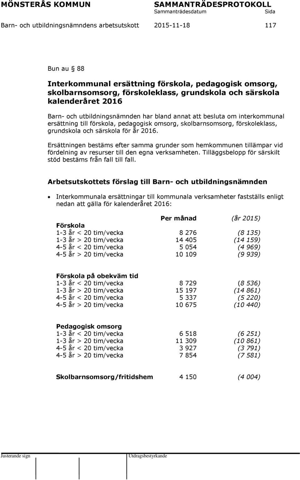 Ersättningen bestäms efter samma grunder som hemkommunen tillämpar vid fördelning av resurser till den egna verksamheten. Tilläggsbelopp för särskilt stöd bestäms från fall till fall.