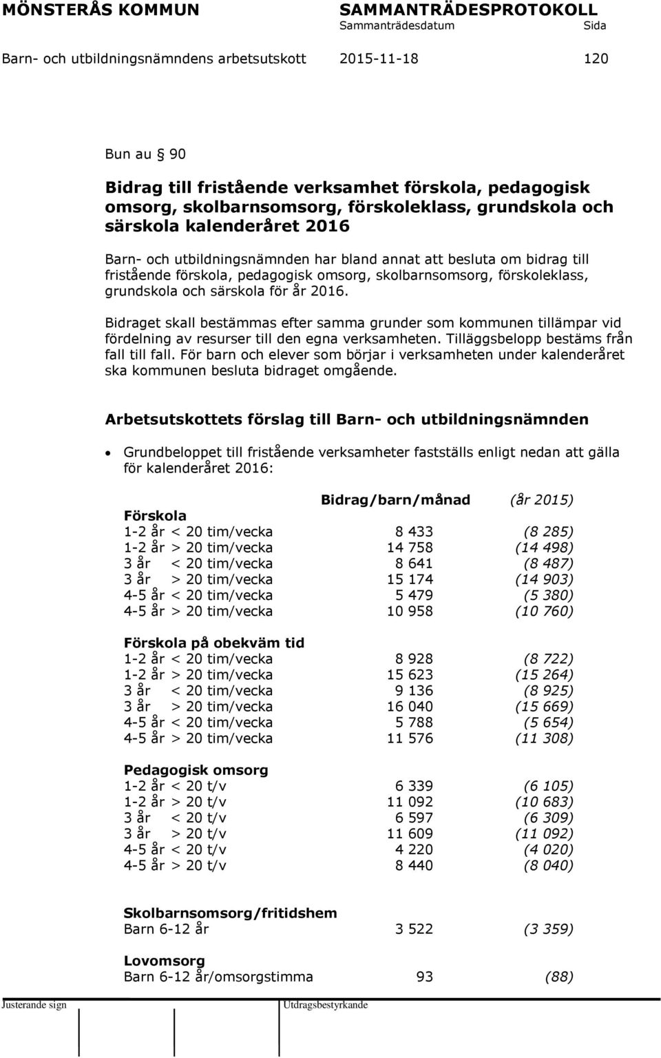 Bidraget skall bestämmas efter samma grunder som kommunen tillämpar vid fördelning av resurser till den egna verksamheten. Tilläggsbelopp bestäms från fall till fall.