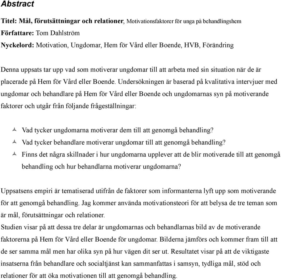Undersökningen är baserad på kvalitativa intervjuer med ungdomar och behandlare på Hem för Vård eller Boende och ungdomarnas syn på motiverande faktorer och utgår från följande frågeställningar: Vad
