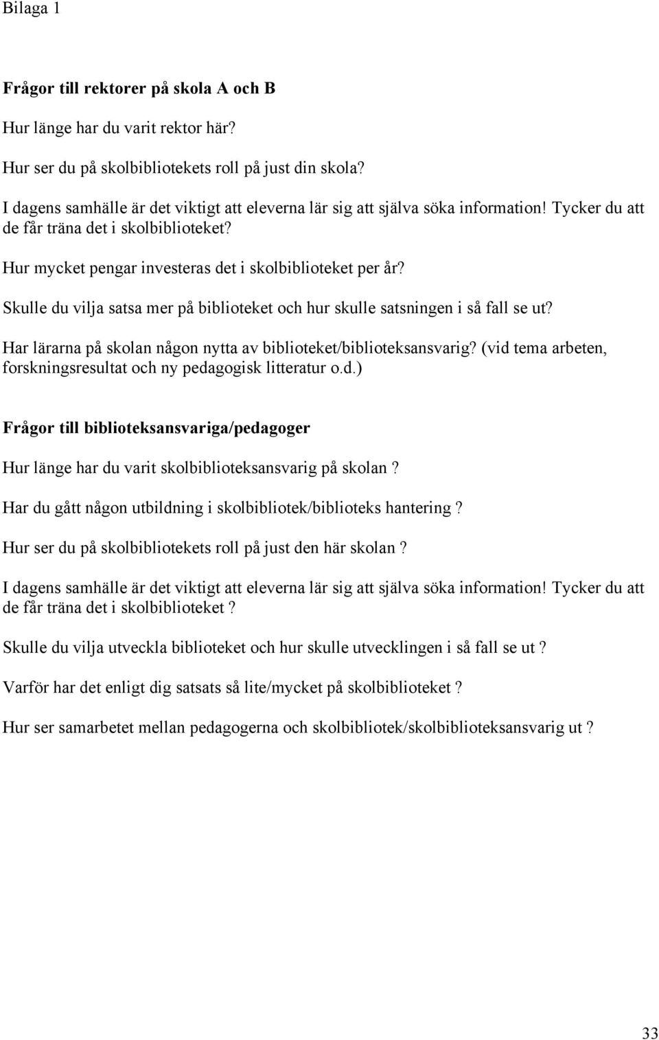 Skulle du vilja satsa mer på biblioteket och hur skulle satsningen i så fall se ut? Har lärarna på skolan någon nytta av biblioteket/biblioteksansvarig?