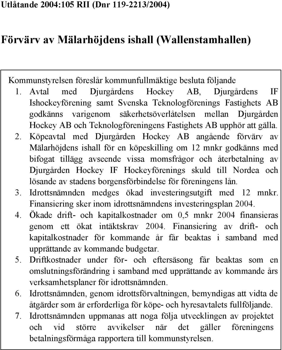 Teknologföreningens Fastighets AB upphör att gälla. 2.