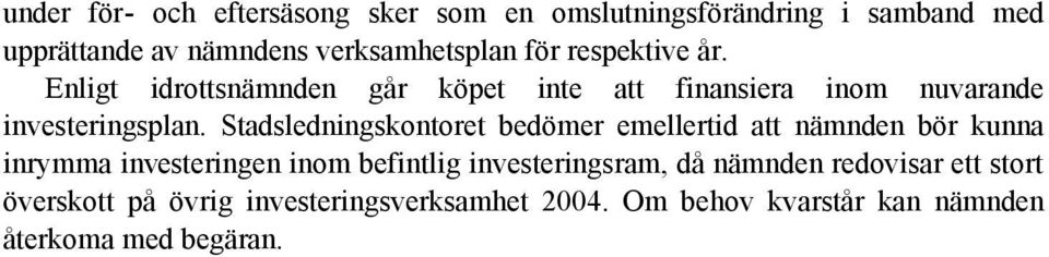 Stadsledningskontoret bedömer emellertid att nämnden bör kunna inrymma investeringen inom befintlig investeringsram,