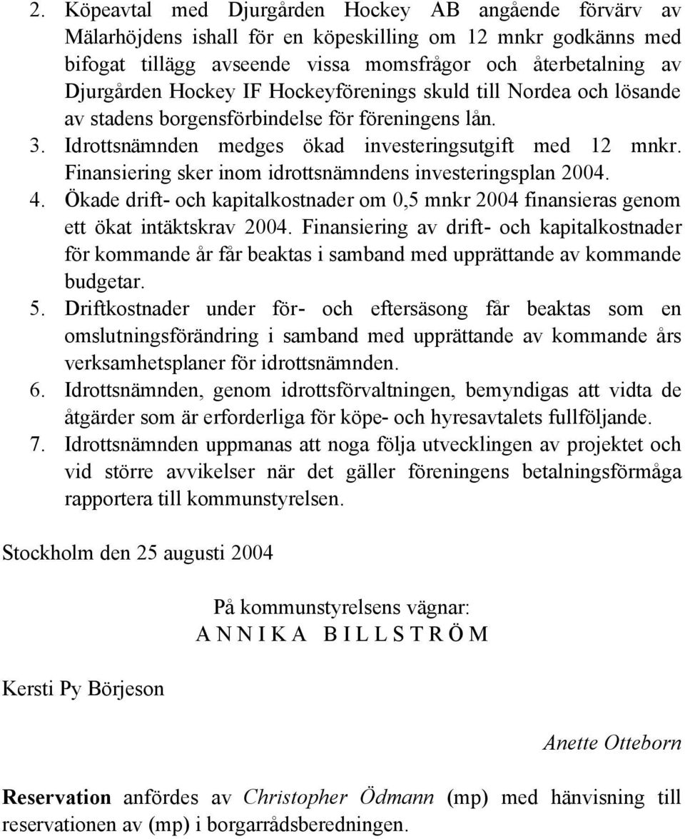 Finansiering sker inom idrottsnämndens investeringsplan 2004. 4. Ökade drift- och kapitalkostnader om 0,5 mnkr 2004 finansieras genom ett ökat intäktskrav 2004.