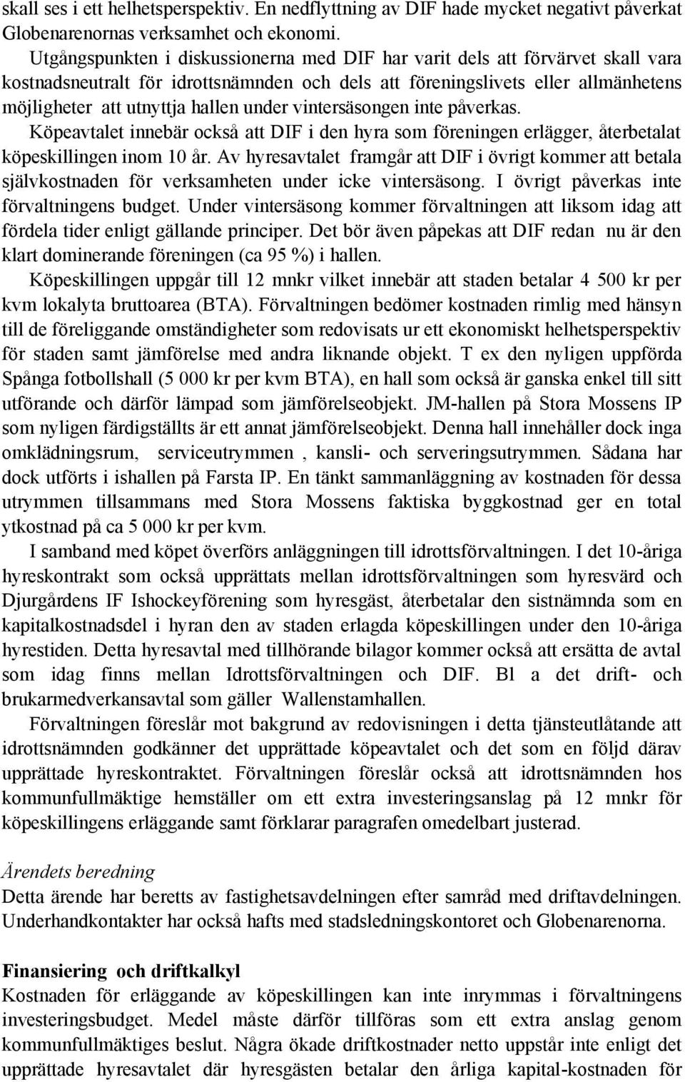 under vintersäsongen inte påverkas. Köpeavtalet innebär också att DIF i den hyra som föreningen erlägger, återbetalat köpeskillingen inom 10 år.