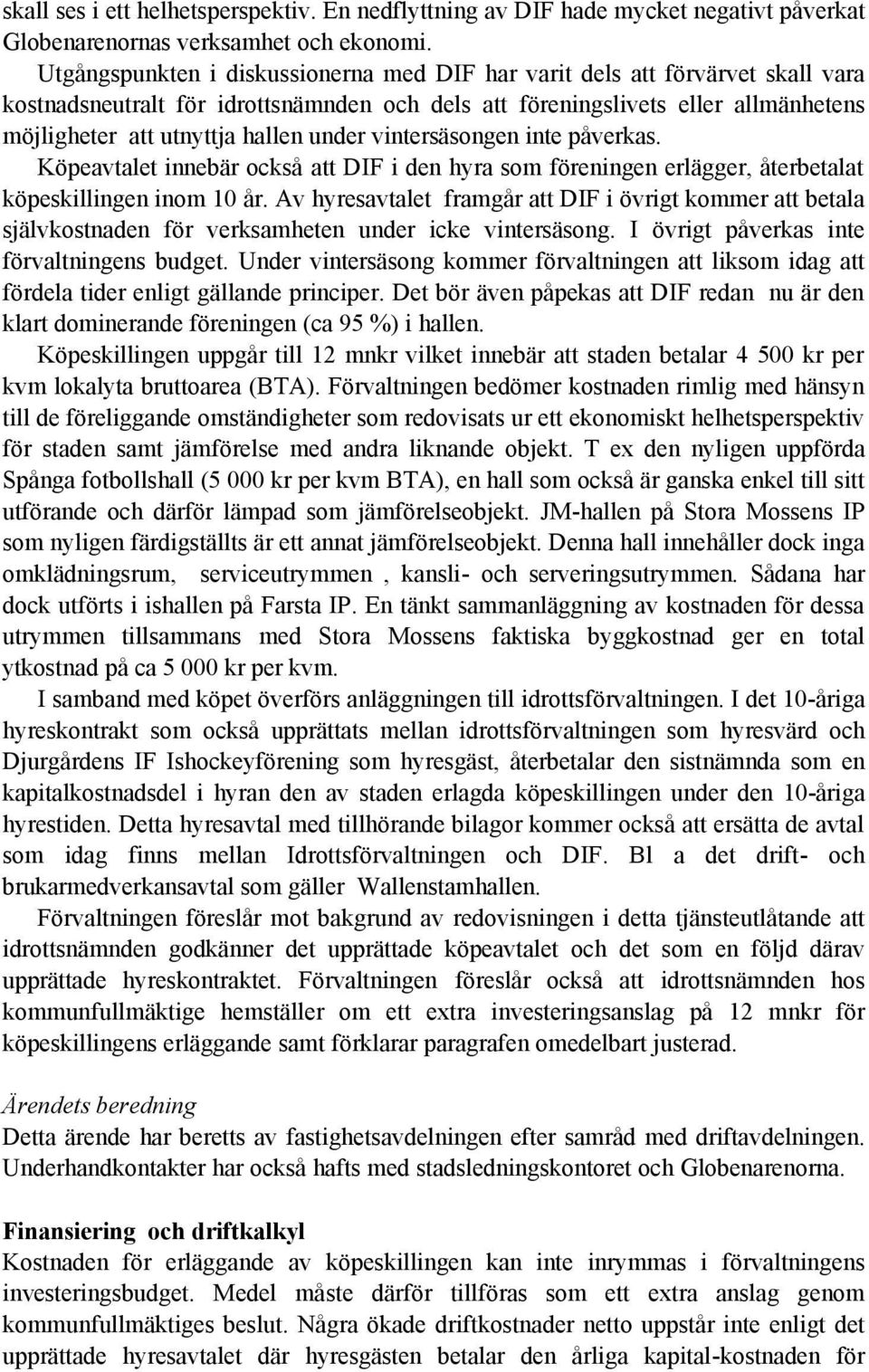 under vintersäsongen inte påverkas. Köpeavtalet innebär också att DIF i den hyra som föreningen erlägger, återbetalat köpeskillingen inom 10 år.