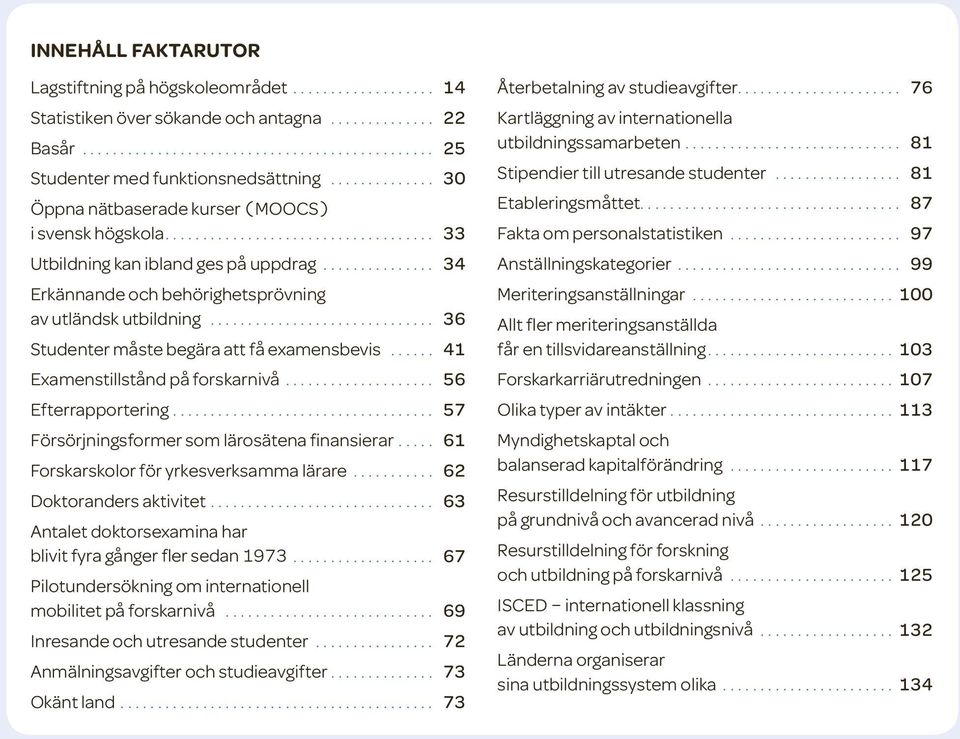 .. 36 Studenter måste begära att få examensbevis.... 41 Examenstillstånd på forskarnivå... 56 Efterrapportering... 57 Försörjningsformer som lärosätena finansierar.