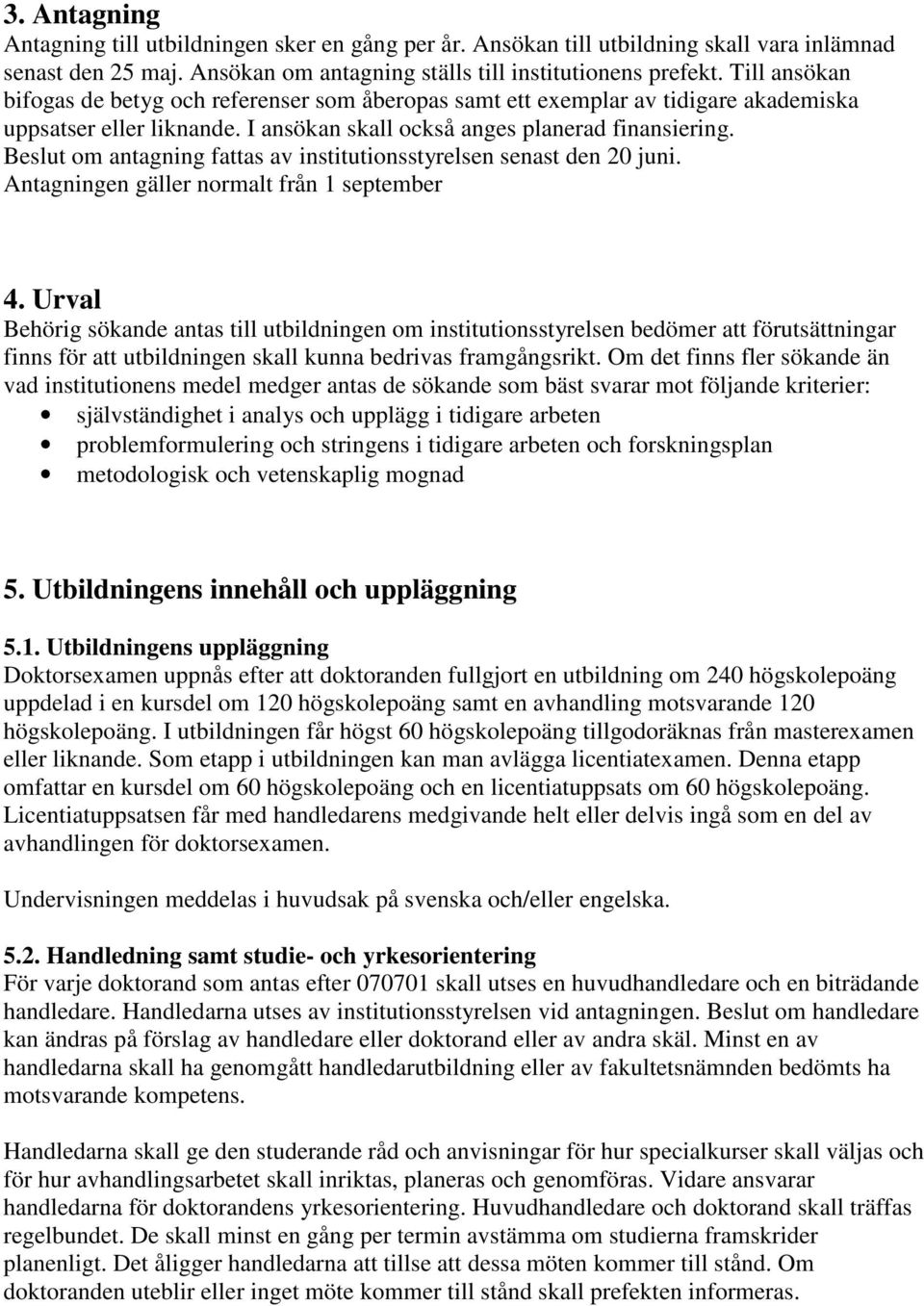 Beslut om antagning fattas av institutionsstyrelsen senast den 20 juni. Antagningen gäller normalt från 1 september 4.