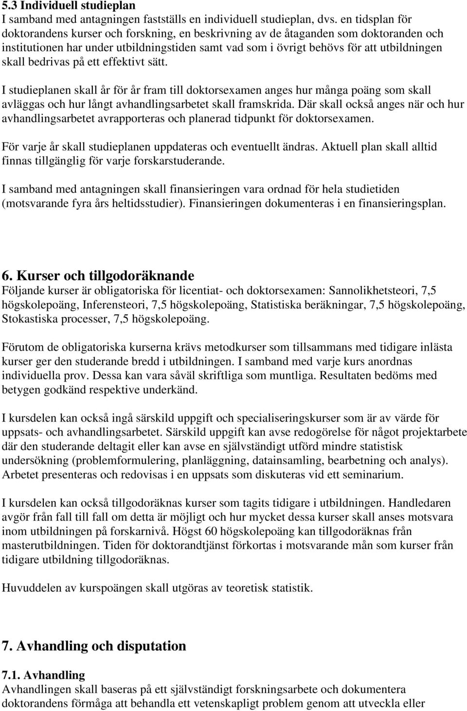 bedrivas på ett effektivt sätt. I studieplanen skall år för år fram till doktorsexamen anges hur många poäng som skall avläggas och hur långt avhandlingsarbetet skall framskrida.