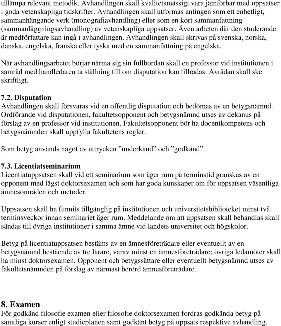 Även arbeten där den studerande är medförfattare kan ingå i avhandlingen. Avhandlingen skall skrivas på svenska, norska, danska, engelska, franska eller tyska med en sammanfattning på engelska.