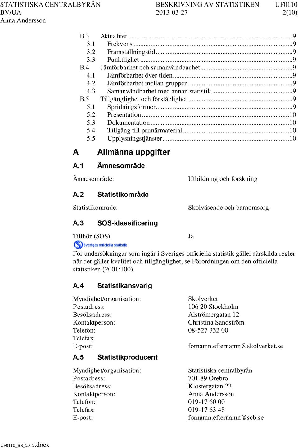 .. 10 5.5 Upplysningstjänster... 10 A Allmänna uppgifter A.1 Ämnesområde Ämnesområde: Utbildning och forskning A.2 Statistikområde Statistikområde: Skolväsende och barnomsorg A.