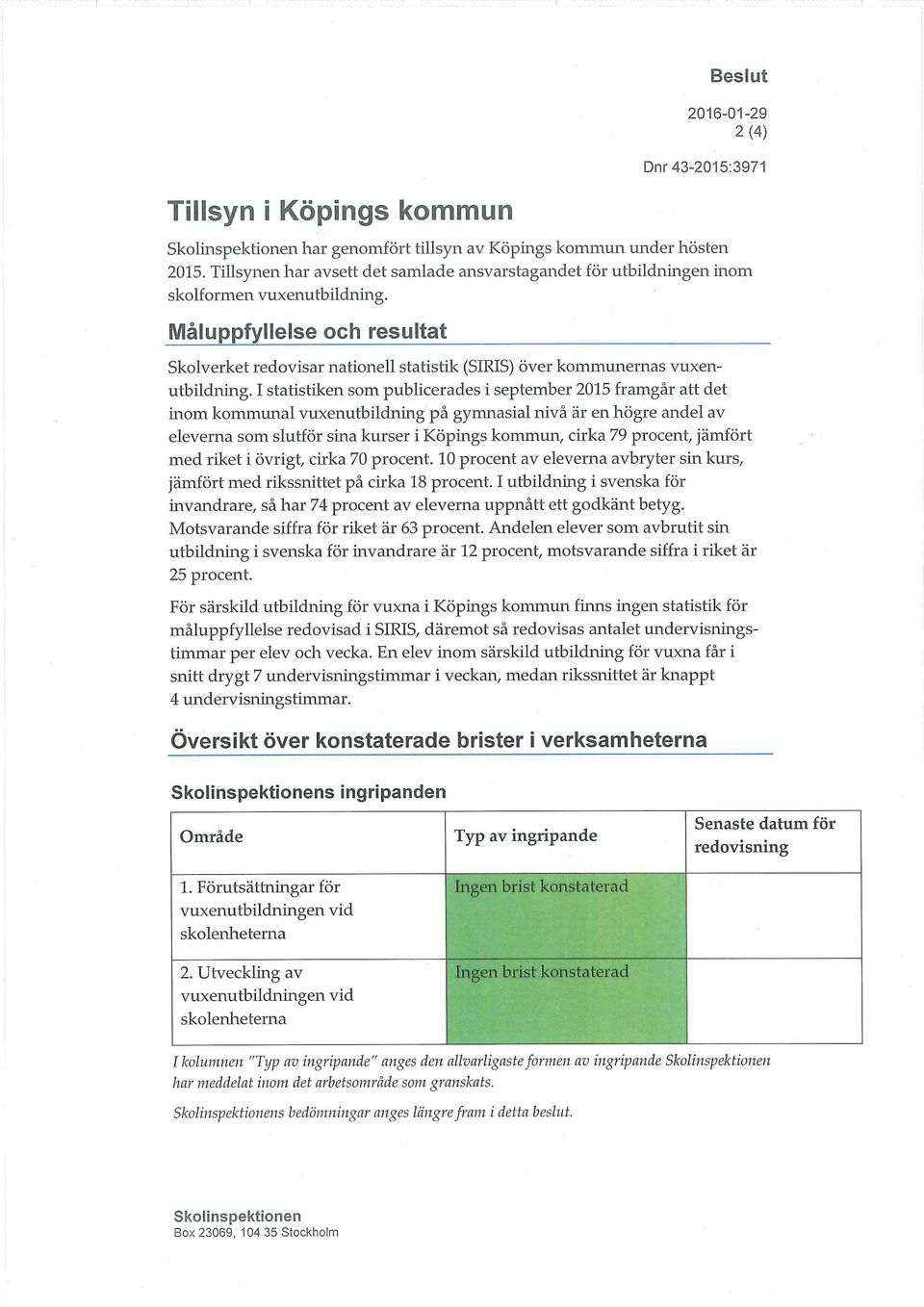 I statistiken som publicerades i september 2015 framgår att det inom kommunal vuxenutbildning på gymnasial nivå är en högre andel av eleverna som slutför sina kurser i Köpings kommun, cirka 79