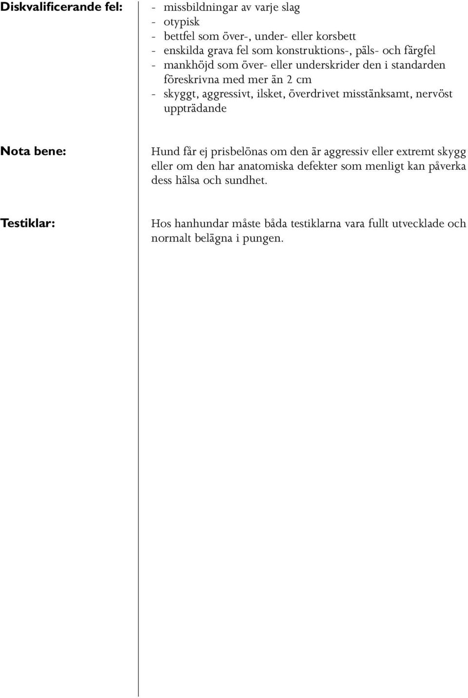 ilsket, överdrivet misstänksamt, nervöst uppträdande Nota bene: Hund får ej prisbelönas om den är aggressiv eller extremt skygg eller om den har