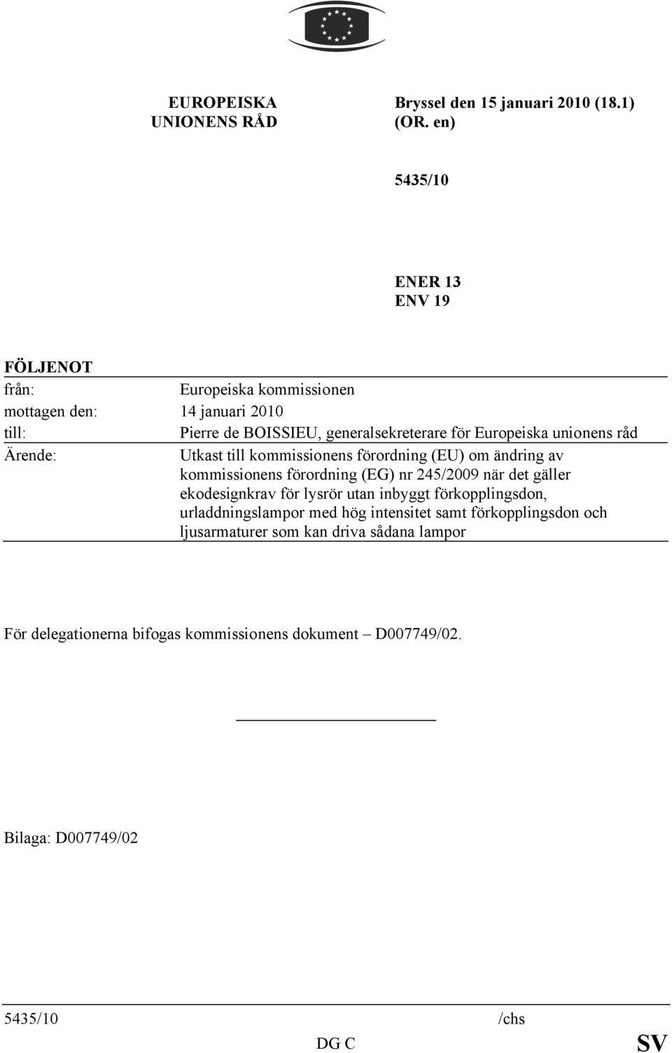 Europeiska unionens råd Ärende: Utkast till kommissionens förordning (EU) om ändring av kommissionens förordning (EG) nr 245/2009 när det gäller