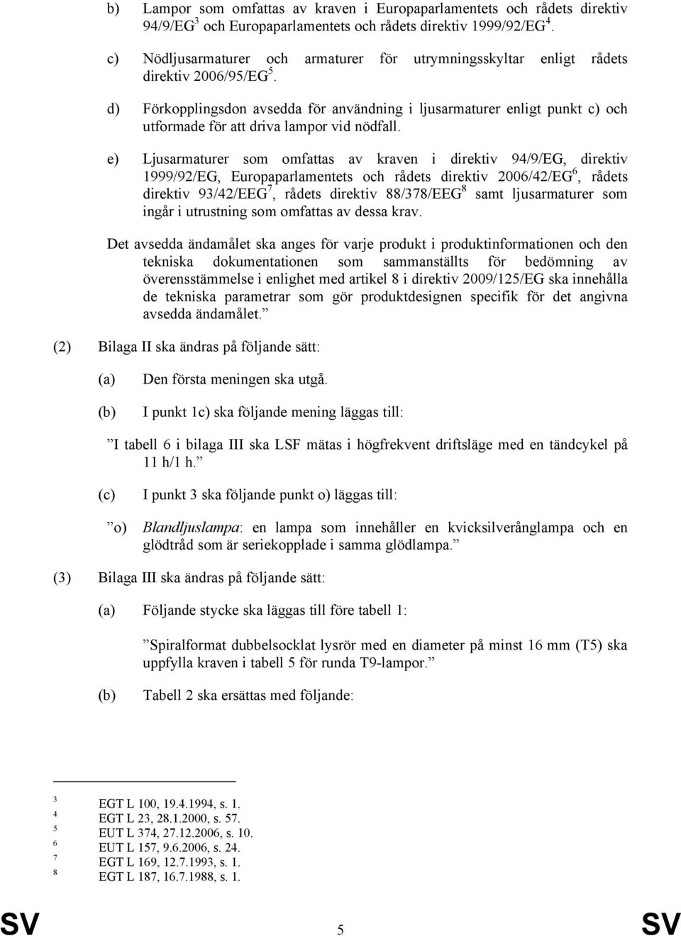 d) Förkopplingsdon avsedda för användning i ljusarmaturer enligt punkt c) och utformade för att driva lampor vid nödfall.