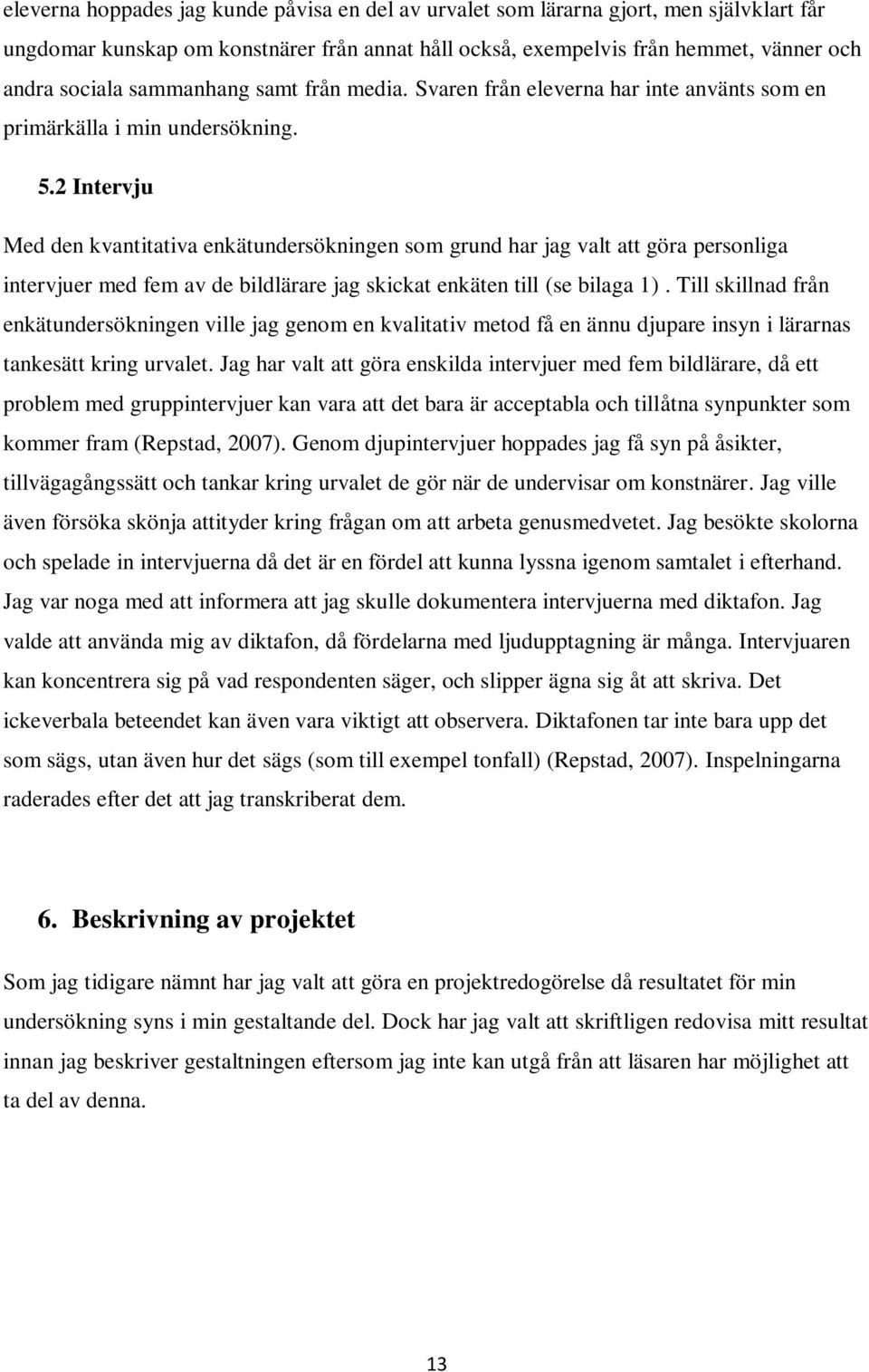 2 Intervju Med den kvantitativa enkätundersökningen som grund har jag valt att göra personliga intervjuer med fem av de bildlärare jag skickat enkäten till (se bilaga 1).