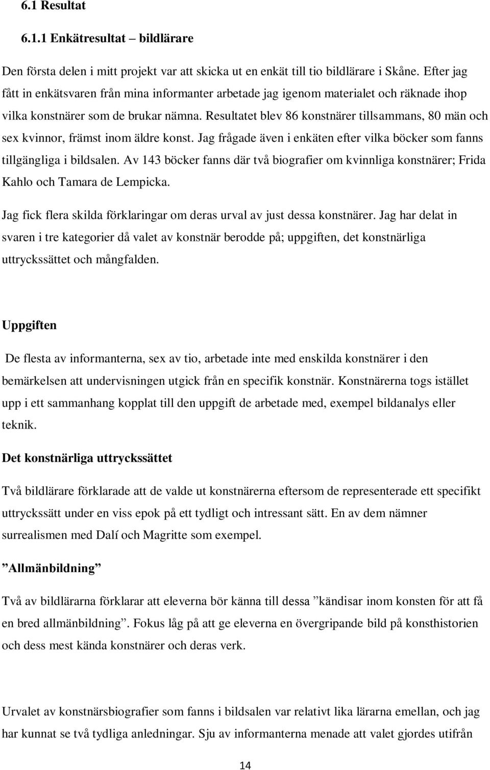Resultatet blev 86 konstnärer tillsammans, 80 män och sex kvinnor, främst inom äldre konst. Jag frågade även i enkäten efter vilka böcker som fanns tillgängliga i bildsalen.