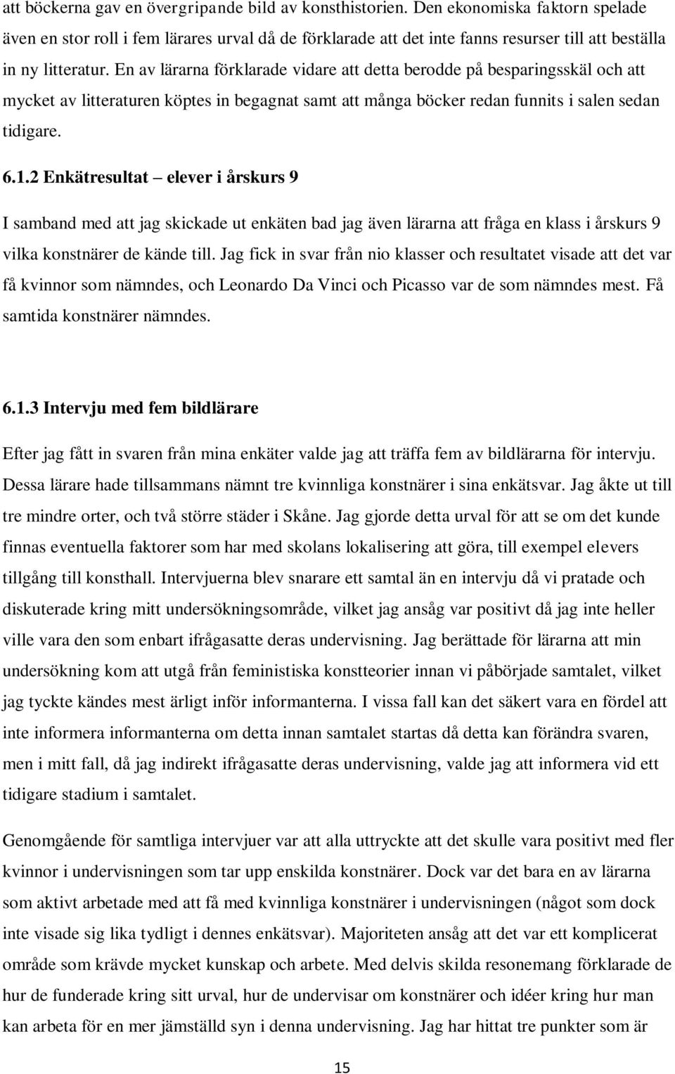 En av lärarna förklarade vidare att detta berodde på besparingsskäl och att mycket av litteraturen köptes in begagnat samt att många böcker redan funnits i salen sedan tidigare. 6.1.