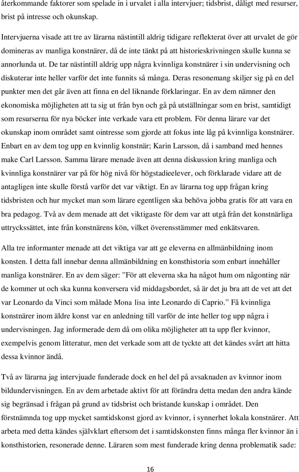 annorlunda ut. De tar nästintill aldrig upp några kvinnliga konstnärer i sin undervisning och diskuterar inte heller varför det inte funnits så många.