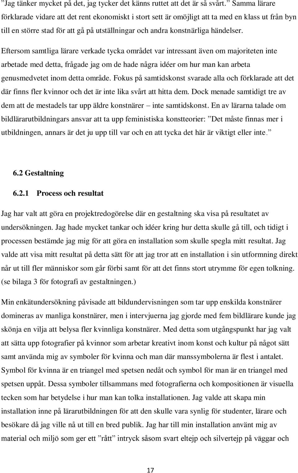 Eftersom samtliga lärare verkade tycka området var intressant även om majoriteten inte arbetade med detta, frågade jag om de hade några idéer om hur man kan arbeta genusmedvetet inom detta område.