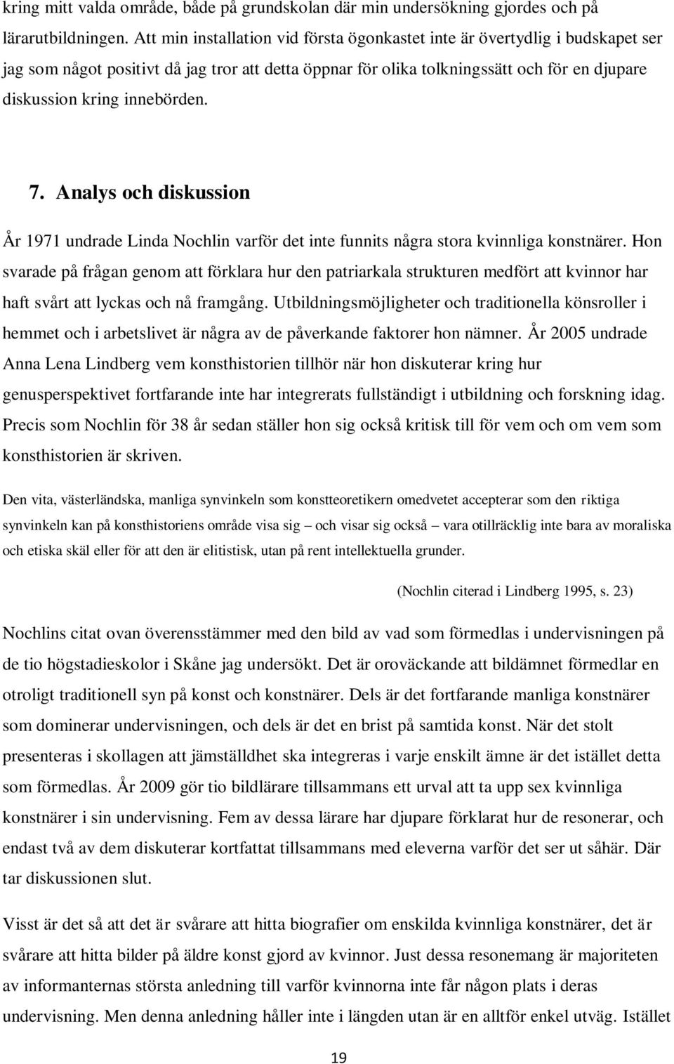 innebörden. 7. Analys och diskussion År 1971 undrade Linda Nochlin varför det inte funnits några stora kvinnliga konstnärer.