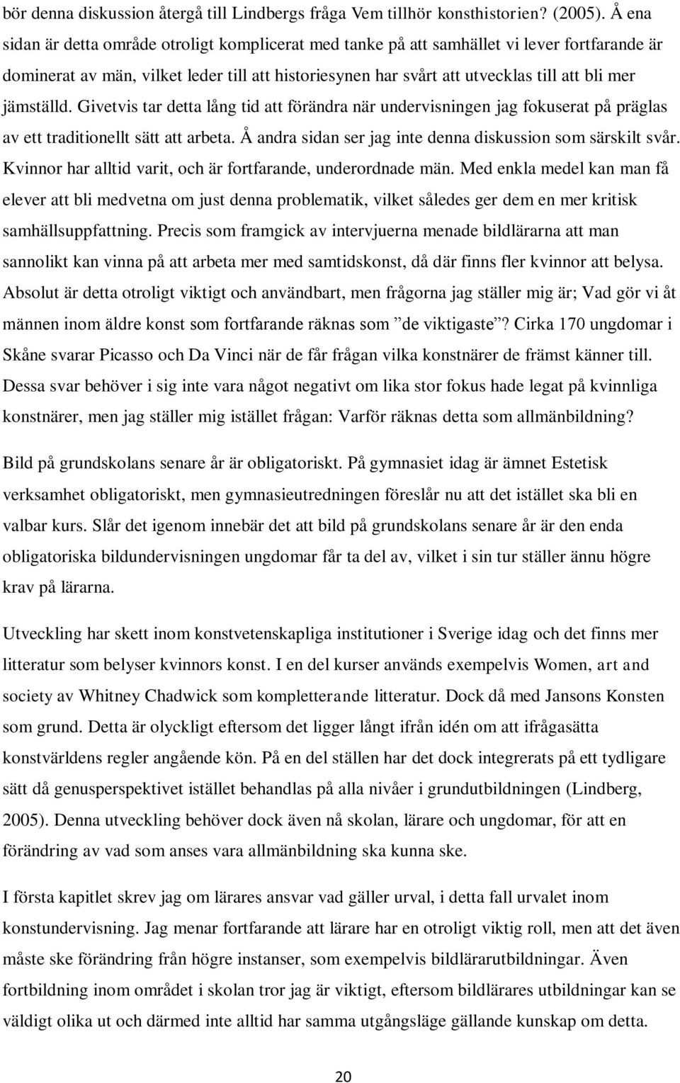 jämställd. Givetvis tar detta lång tid att förändra när undervisningen jag fokuserat på präglas av ett traditionellt sätt att arbeta. Å andra sidan ser jag inte denna diskussion som särskilt svår.
