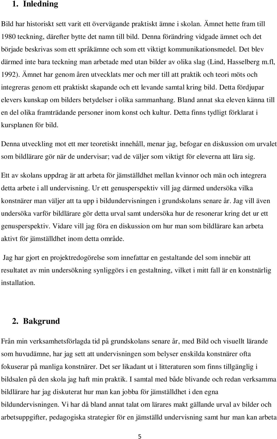 Det blev därmed inte bara teckning man arbetade med utan bilder av olika slag (Lind, Hasselberg m.fl, 1992).