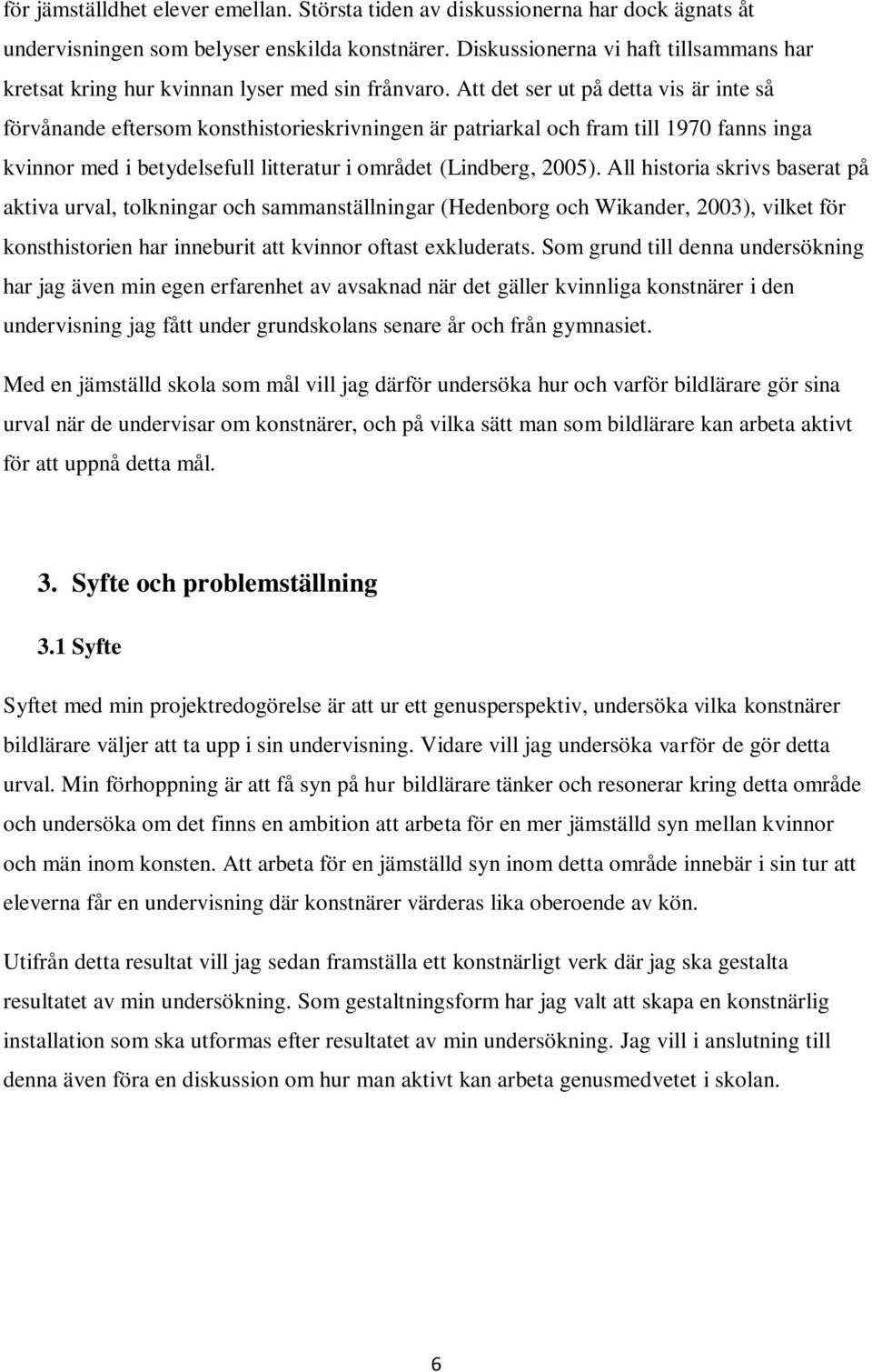 Att det ser ut på detta vis är inte så förvånande eftersom konsthistorieskrivningen är patriarkal och fram till 1970 fanns inga kvinnor med i betydelsefull litteratur i området (Lindberg, 2005).