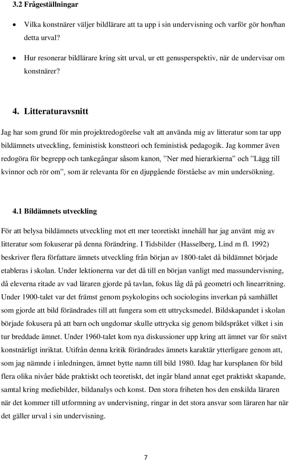 Litteraturavsnitt Jag har som grund för min projektredogörelse valt att använda mig av litteratur som tar upp bildämnets utveckling, feministisk konstteori och feministisk pedagogik.