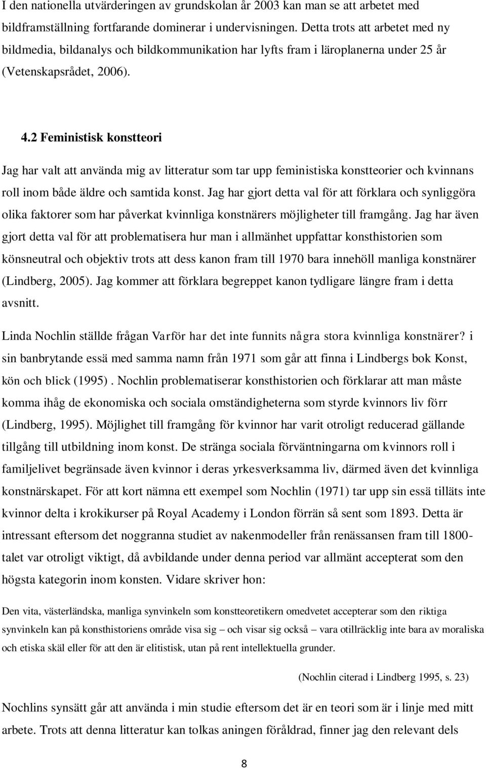 2 Feministisk konstteori Jag har valt att använda mig av litteratur som tar upp feministiska konstteorier och kvinnans roll inom både äldre och samtida konst.