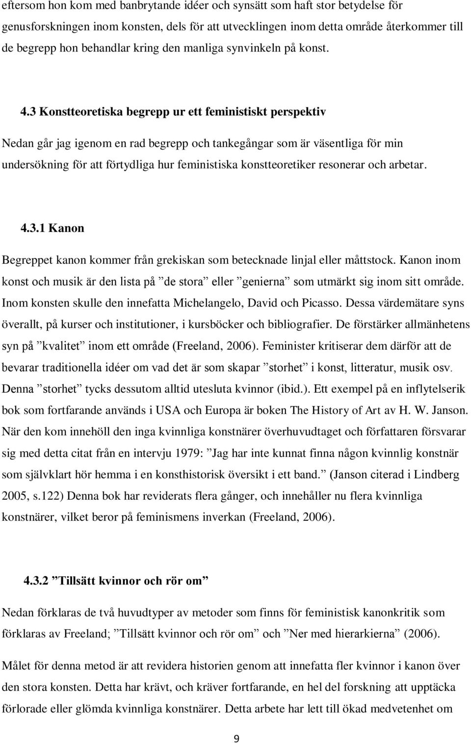 3 Konstteoretiska begrepp ur ett feministiskt perspektiv Nedan går jag igenom en rad begrepp och tankegångar som är väsentliga för min undersökning för att förtydliga hur feministiska konstteoretiker
