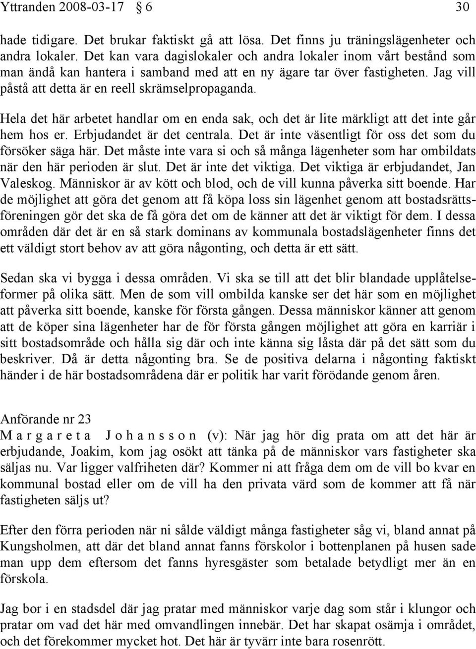 Hela det här arbetet handlar om en enda sak, och det är lite märkligt att det inte går hem hos er. Erbjudandet är det centrala. Det är inte väsentligt för oss det som du försöker säga här.