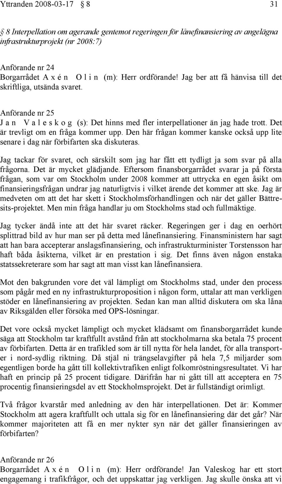 Det är trevligt om en fråga kommer upp. Den här frågan kommer kanske också upp lite senare i dag när förbifarten ska diskuteras.