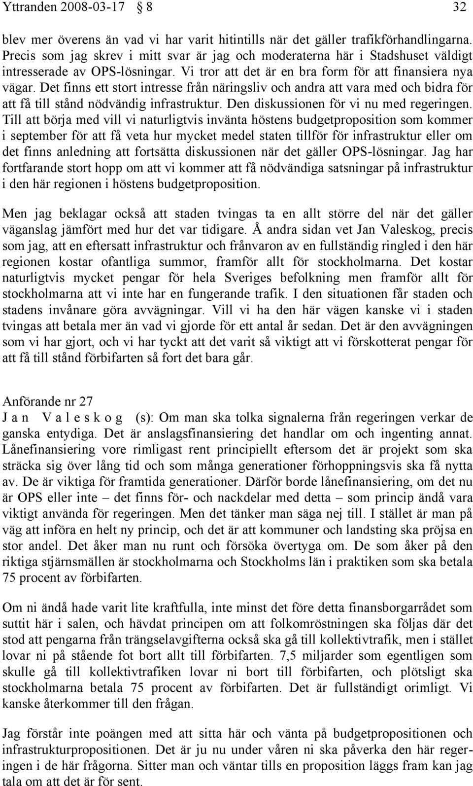 Det finns ett stort intresse från näringsliv och andra att vara med och bidra för att få till stånd nödvändig infrastruktur. Den diskussionen för vi nu med regeringen.