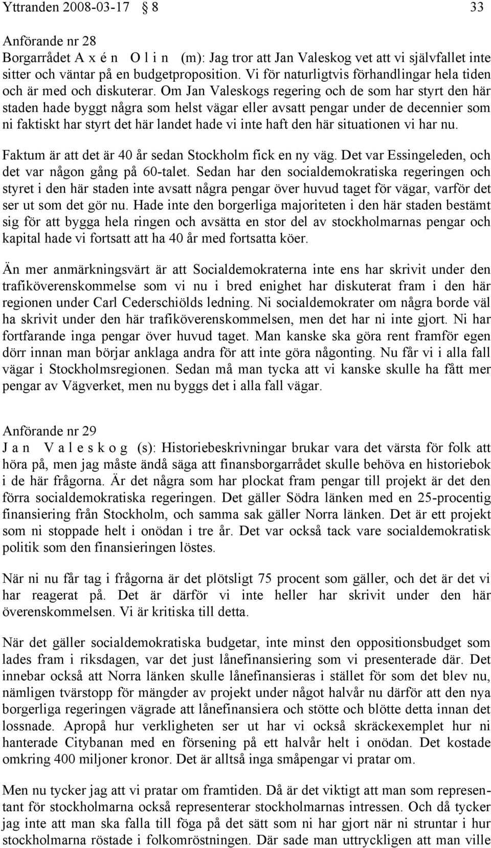 Om Jan Valeskogs regering och de som har styrt den här staden hade byggt några som helst vägar eller avsatt pengar under de decennier som ni faktiskt har styrt det här landet hade vi inte haft den
