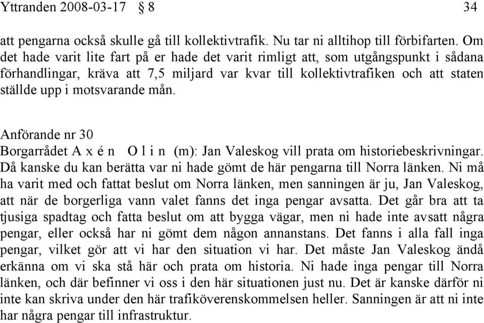 mån. Anförande nr 30 Borgarrådet A x é n O l i n (m): Jan Valeskog vill prata om historiebeskrivningar. Då kanske du kan berätta var ni hade gömt de här pengarna till Norra länken.