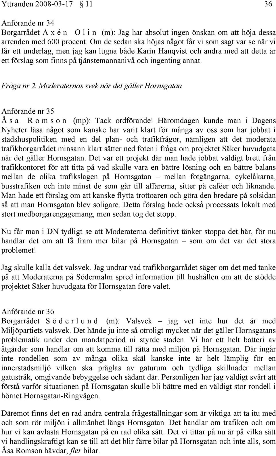 annat. Fråga nr 2. Moderaternas svek när det gäller Hornsgatan Anförande nr 35 Å s a R o m s o n (mp): Tack ordförande!