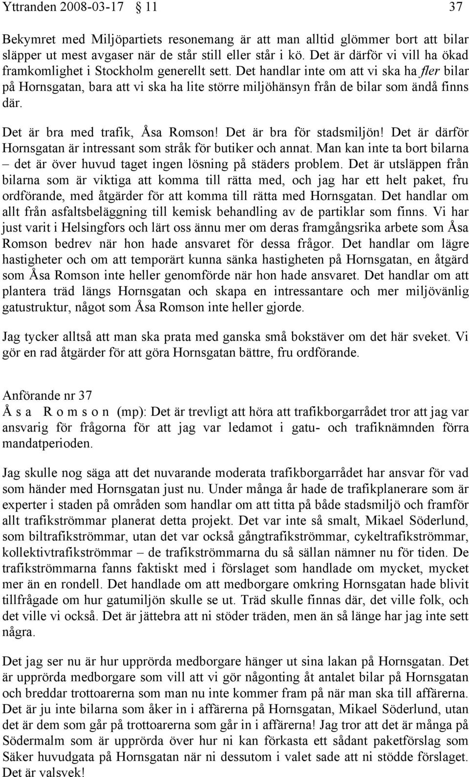 Det handlar inte om att vi ska ha fler bilar på Hornsgatan, bara att vi ska ha lite större miljöhänsyn från de bilar som ändå finns där. Det är bra med trafik, Åsa Romson! Det är bra för stadsmiljön!
