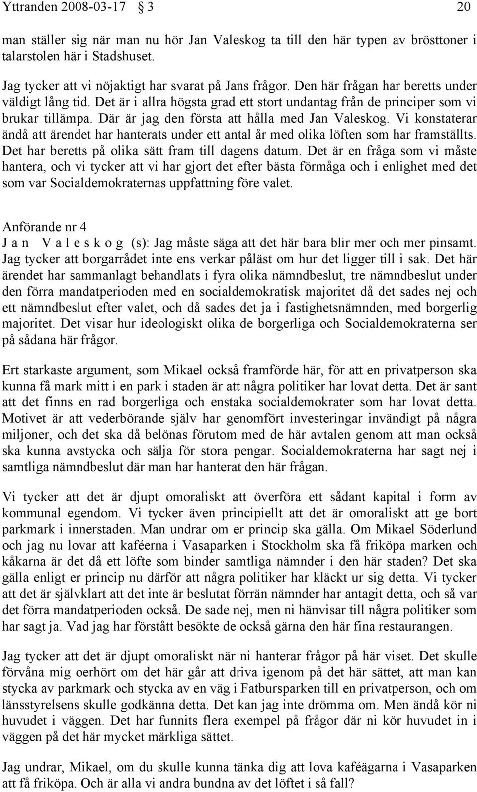 Vi konstaterar ändå att ärendet har hanterats under ett antal år med olika löften som har framställts. Det har beretts på olika sätt fram till dagens datum.