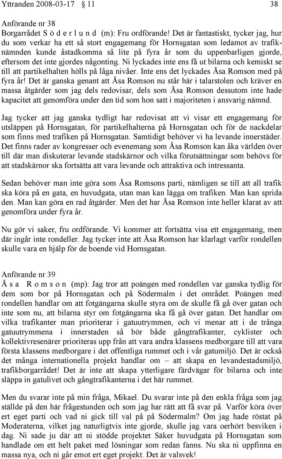 inte gjordes någonting. Ni lyckades inte ens få ut bilarna och kemiskt se till att partikelhalten hölls på låga nivåer. Inte ens det lyckades Åsa Romson med på fyra år!