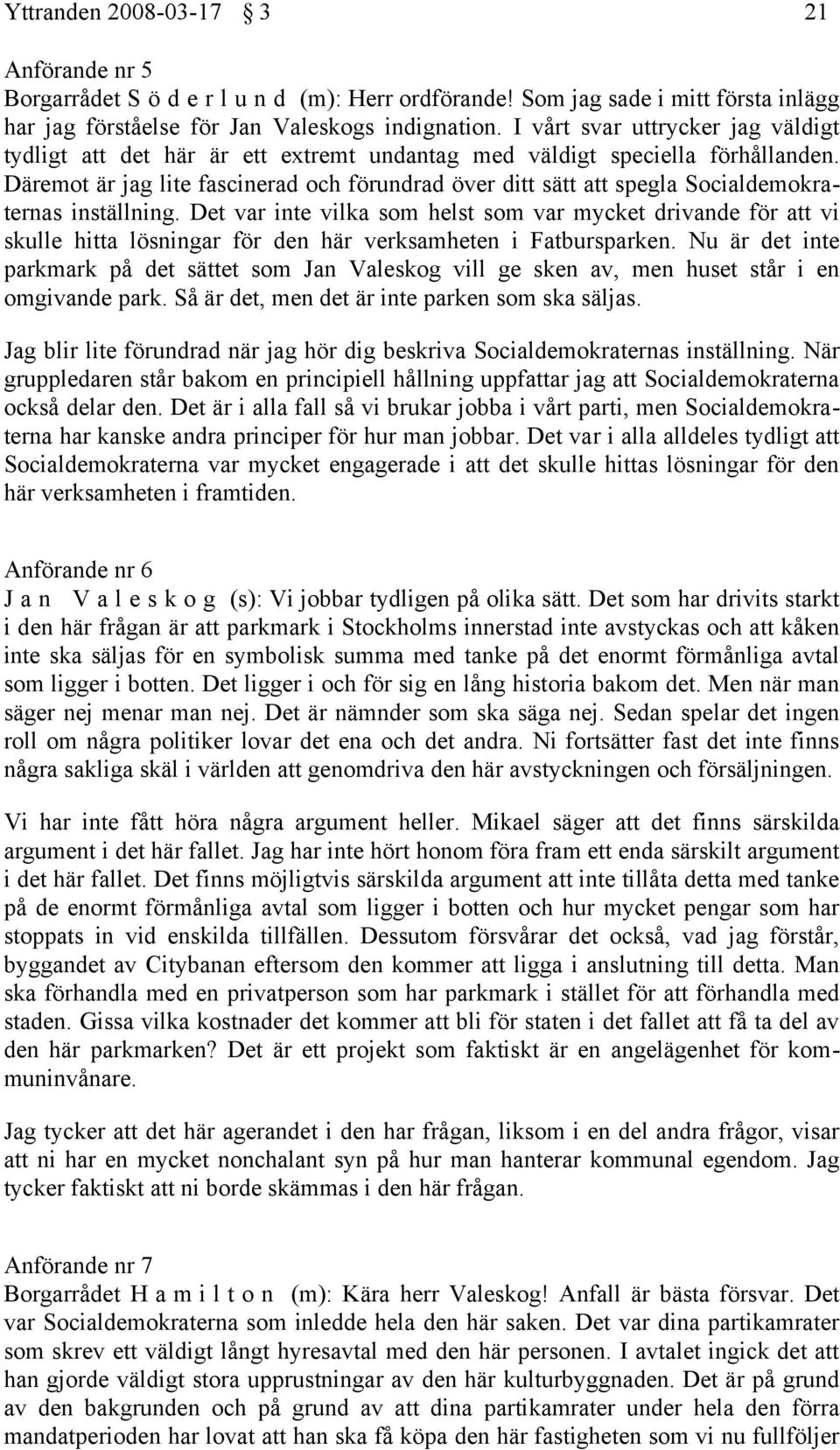 Däremot är jag lite fascinerad och förundrad över ditt sätt att spegla Socialdemokraternas inställning.