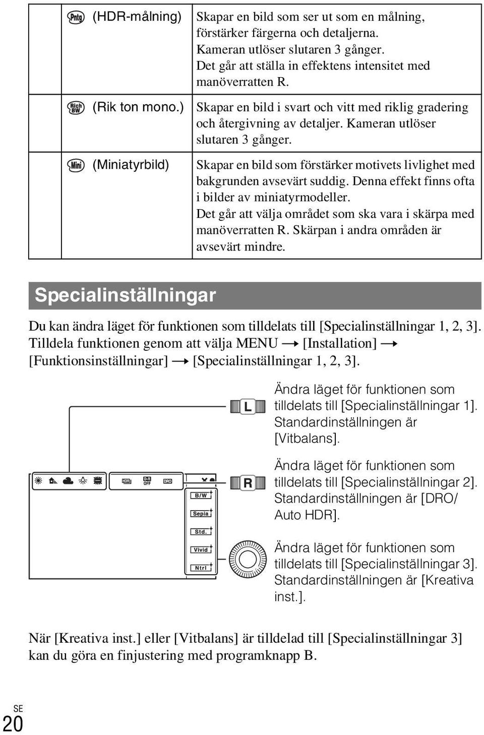 Skapar en bild som förstärker motivets livlighet med bakgrunden avsevärt suddig. Denna effekt finns ofta i bilder av miniatyrmodeller.