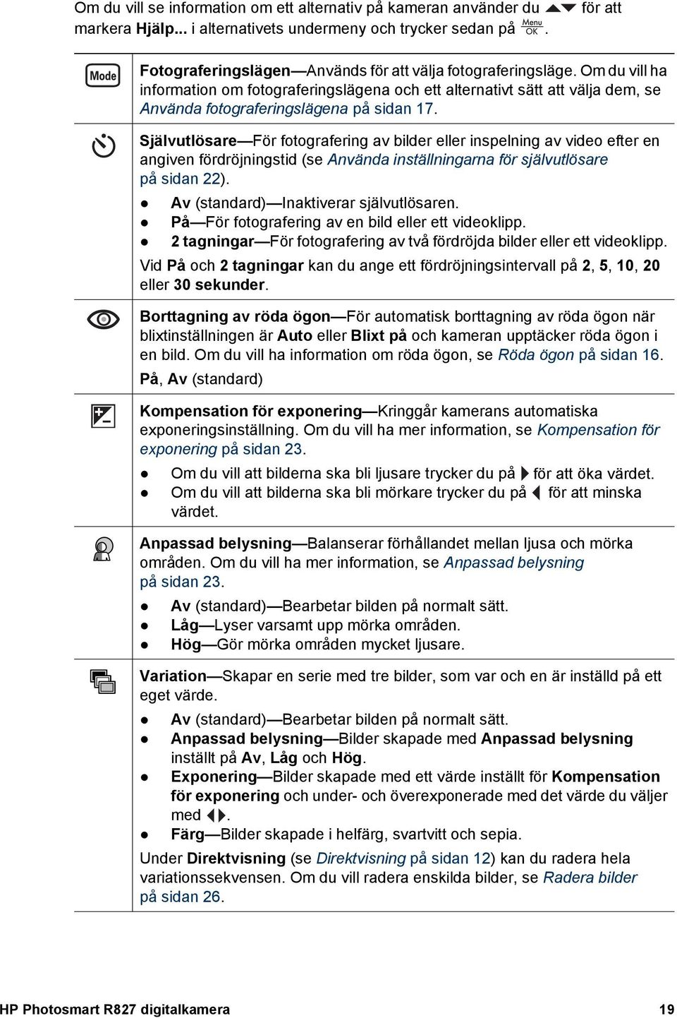 Om du vill ha information om fotograferingslägena och ett alternativt sätt att välja dem, se Använda fotograferingslägena på sidan 17.