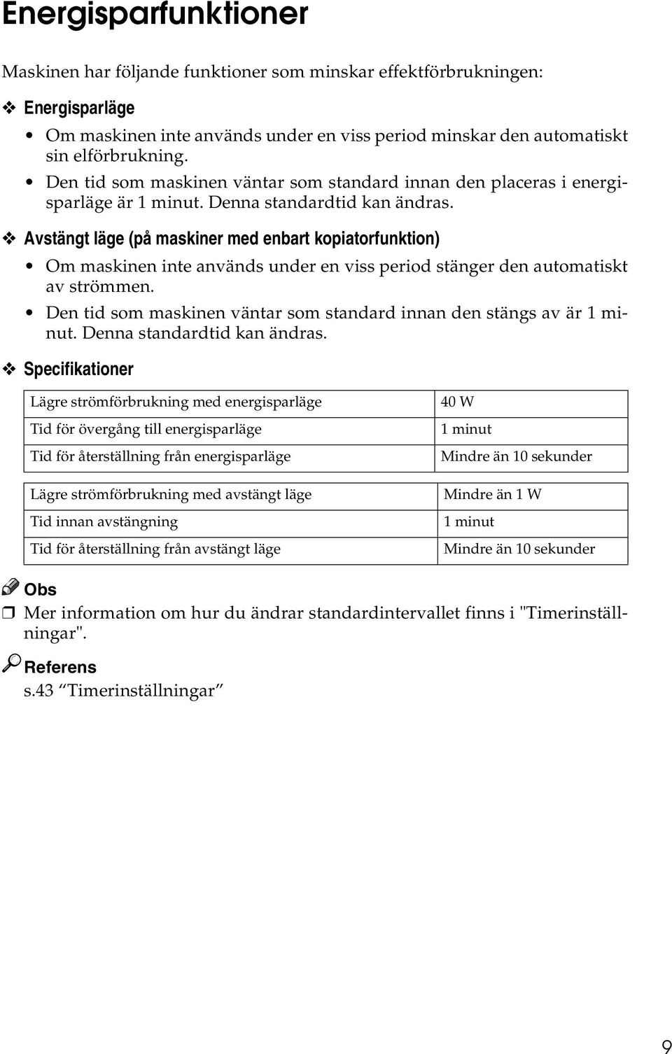 Avstängt läge (på maskiner med enbart kopiatorfunktion) Om maskinen inte används under en viss period stänger den automatiskt av strömmen.